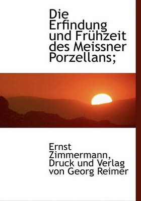 Cover of Die Erfindung Und Fruhzeit Des Meissner Porzellans;