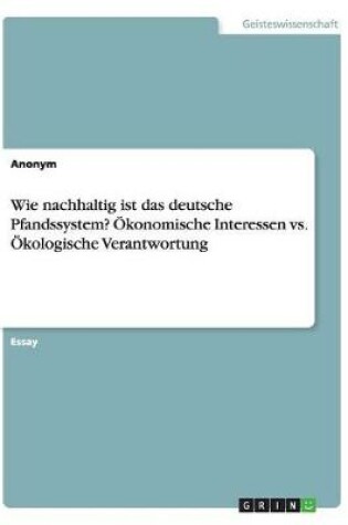 Cover of Wie nachhaltig ist das deutsche Pfandssystem? OEkonomische Interessen vs. OEkologische Verantwortung