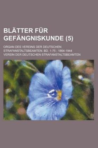 Cover of Blatter Fur Gefangniskunde; Organ Des Vereins Der Deutschen Strafanstaltsbeamten. Bd. 1-75; 1864-1944 (5)