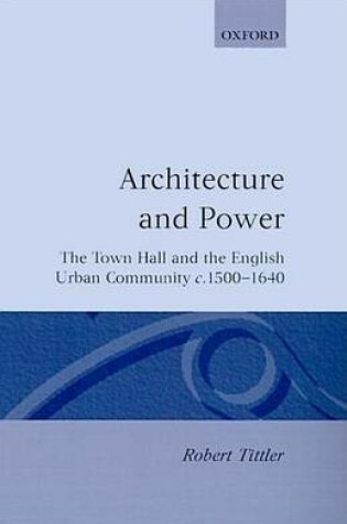 Cover of Architecture and Power: The Town Hall and the English Urban Community C. 1500-1640