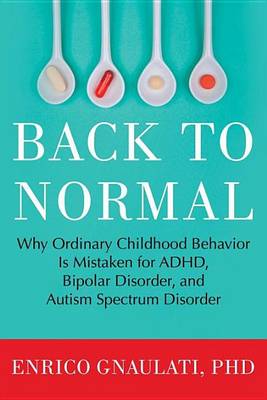 Book cover for Back to Normal: Why Ordinary Childhood Behavior Is Mistaken for ADHD, Bipolar Disorder, and Autism Spectrum Disorder