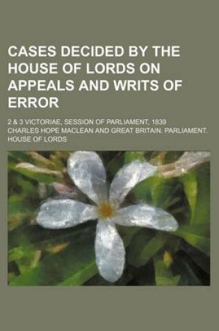 Cover of Cases Decided by the House of Lords on Appeals and Writs of Error; 2 & 3 Victoriae, Session of Parliament, 1839