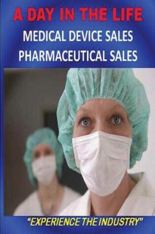 Cover of A DAY IN THE LIFE - Medical Device Sales and Pharmaceutical Sales