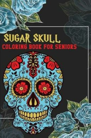 Cover of Sugar Skull Coloring Book For Seniors