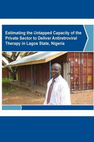 Cover of Estimating the Untapped Capacity of the Private Sector to Deliver Antiretroviral Therapy in Lagos State, Nigeria