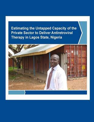 Book cover for Estimating the Untapped Capacity of the Private Sector to Deliver Antiretroviral Therapy in Lagos State, Nigeria