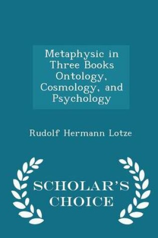 Cover of Metaphysic in Three Books Ontology, Cosmology, and Psychology - Scholar's Choice Edition