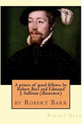 Cover of A prince of good fellows, by Robert Barr and Edmund J. Sullivan (illustrator)
