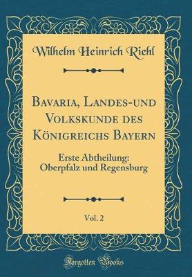 Book cover for Bavaria, Landes-Und Volkskunde Des Koenigreichs Bayern, Vol. 2