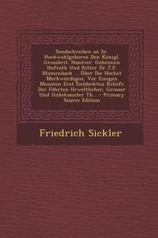 Cover of Sendschreiben an Sr. Hochwohlgeboren Den Konigl. Grossbrit. Hanover. Geheimen Hofrath Und Ritter Dr J.F. Blumenbach ... Uber Die Hochst Merkwurdigen, VOR Einigen Monaten Erst Entdeckten Reliefs Der Fahrten Urweltlicher, Grosser Und Unbekannter Th... - Pri