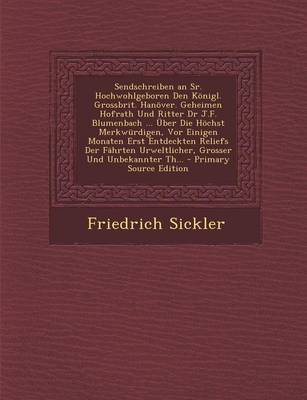 Book cover for Sendschreiben an Sr. Hochwohlgeboren Den Konigl. Grossbrit. Hanover. Geheimen Hofrath Und Ritter Dr J.F. Blumenbach ... Uber Die Hochst Merkwurdigen, VOR Einigen Monaten Erst Entdeckten Reliefs Der Fahrten Urweltlicher, Grosser Und Unbekannter Th... - Pri