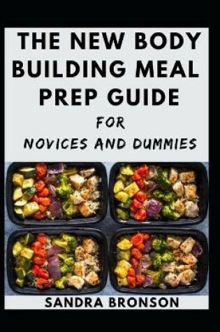 Cover of The New Body Building Meal Prep Guide For Novices And Dummies