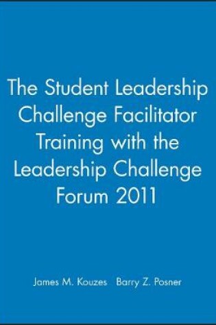 Cover of The Student Leadership Challenge Facilitator Training with the Leadership Challenge Forum 2011