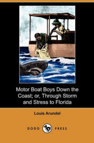 Cover of Motor Boat Boys Down the Coast; Or, Through Storm and Stress to Florida (Dodo Press)