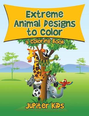 Book cover for Extreme Animal Designs to Color, a Coloring Book