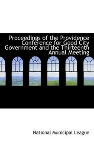 Cover of Proceedings of the Providence Conference for Good City Government and the Thirteenth Annual Meeting