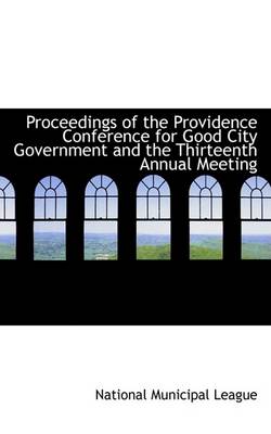 Book cover for Proceedings of the Providence Conference for Good City Government and the Thirteenth Annual Meeting