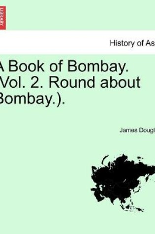 Cover of A Book of Bombay. (Vol. 2. Round about Bombay.).