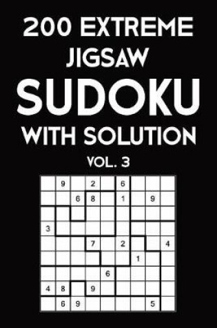 Cover of 200 Extreme Jigsaw Sudoku With Solution Vol. 3