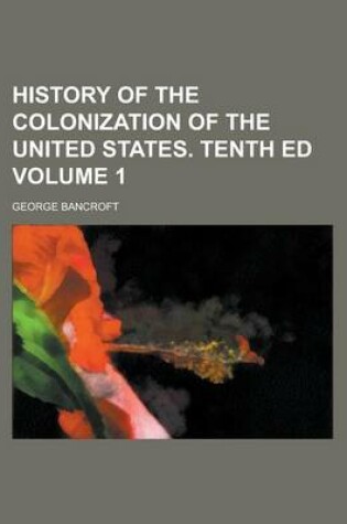Cover of History of the Colonization of the United States. Tenth Ed Volume 1