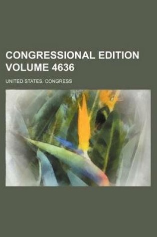 Cover of Congressional Edition Volume 4636