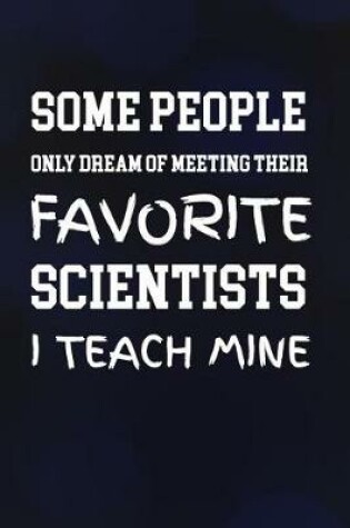 Cover of Some People Only Dream Of Meeting Their Favorite Scientists I Teach Mine