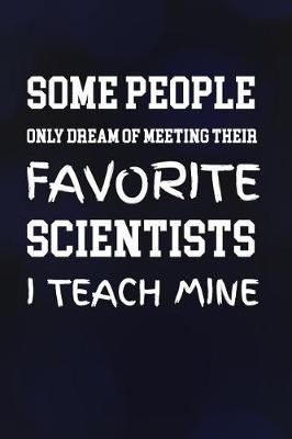 Book cover for Some People Only Dream Of Meeting Their Favorite Scientists I Teach Mine