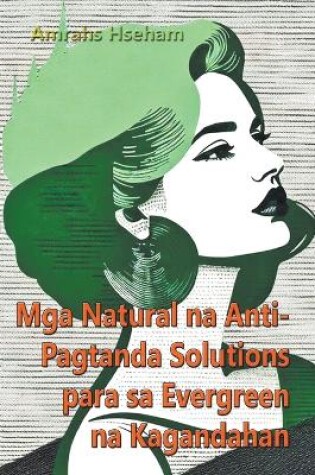 Cover of Mga Natural na Anti-Pagtanda Solutions para sa Evergreen na Kagandahan