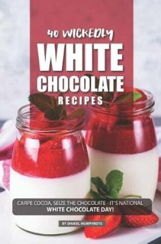 Cover of 40 Wickedly White Chocolate Recipes