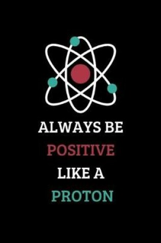 Cover of Always Be Positive Like a Proton