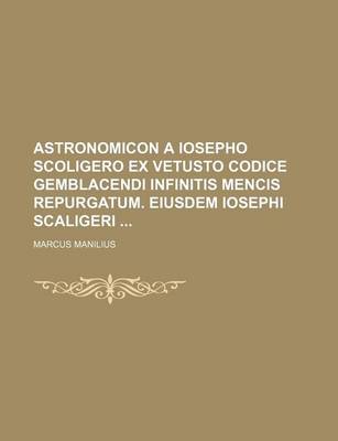 Book cover for Astronomicon a Iosepho Scoligero Ex Vetusto Codice Gemblacendi Infinitis Mencis Repurgatum. Eiusdem Iosephi Scaligeri