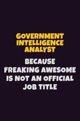 Cover of Government Intelligence Analyst, Because Freaking Awesome Is Not An Official Job Title