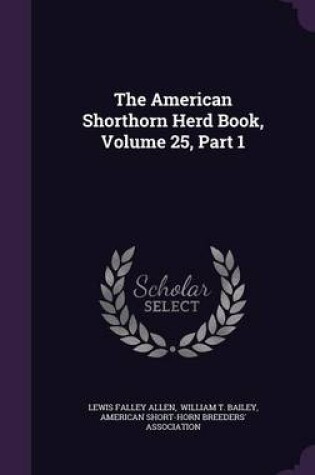 Cover of The American Shorthorn Herd Book, Volume 25, Part 1