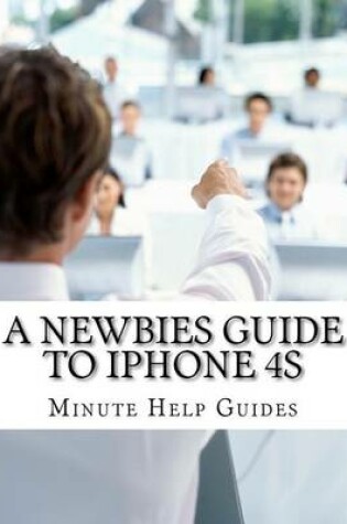 Cover of A Newbies Guide to iPhone 4S