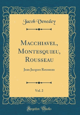 Book cover for Macchiavel, Montesquieu, Rousseau, Vol. 2