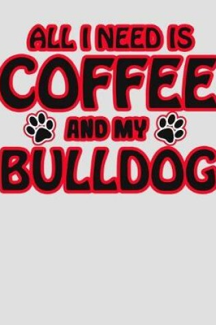 Cover of All I Need Is Coffee and My Bulldog