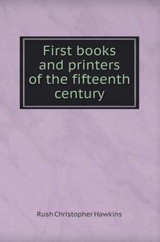 Cover of First Books and Printers of the Fifteenth Century