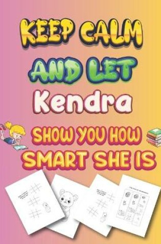 Cover of keep calm and let Kendra show you how smart she is