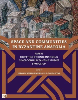 Cover of Space and Communities in Byzantine Anatolia - Papers From the Fifth International Sevgi Goenul Byzantine Studies Symposium