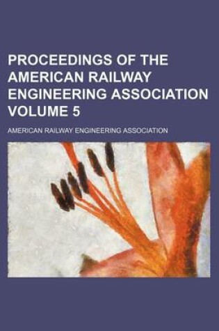 Cover of Proceedings of the American Railway Engineering Association Volume 5