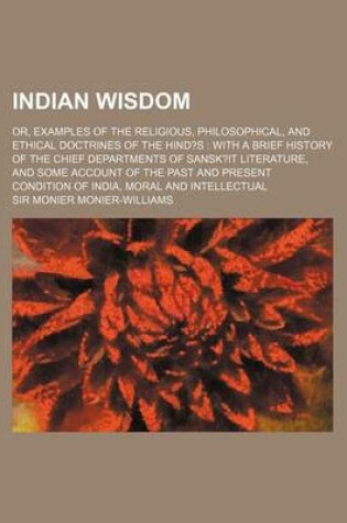 Cover of Indian Wisdom; Or, Examples of the Religious, Philosophical, and Ethical Doctrines of the Hind?s with a Brief History of the Chief Departments of Sans