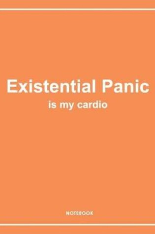 Cover of Existential Panic Is My Cardio - Funny Notebook. Notes & Exercise Book (Orange)