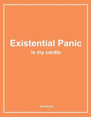 Book cover for Existential Panic Is My Cardio - Funny Notebook. Notes & Exercise Book (Orange)