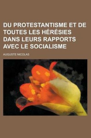 Cover of Du Protestantisme Et de Toutes Les Heresies Dans Leurs Rapports Avec Le Socialisme