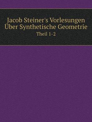 Book cover for Jacob Steiner's Vorlesungen Über Synthetische Geometrie Theil 1-2