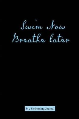 Cover of Swim Now Breathe Later My Swimming Journal