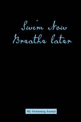 Book cover for Swim Now Breathe Later My Swimming Journal