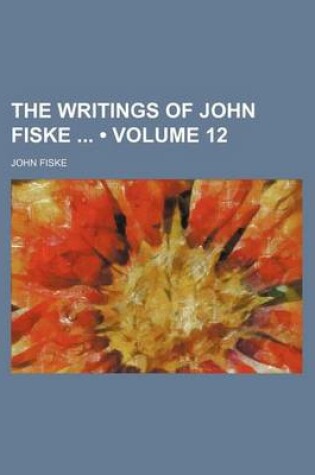 Cover of The Writings of John Fiske (Volume 12)