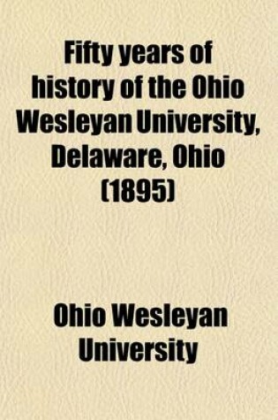 Cover of Fifty Years of History of the Ohio Wesleyan University, Delaware, Ohio