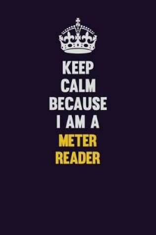 Cover of Keep Calm Because I Am A Meter Reader